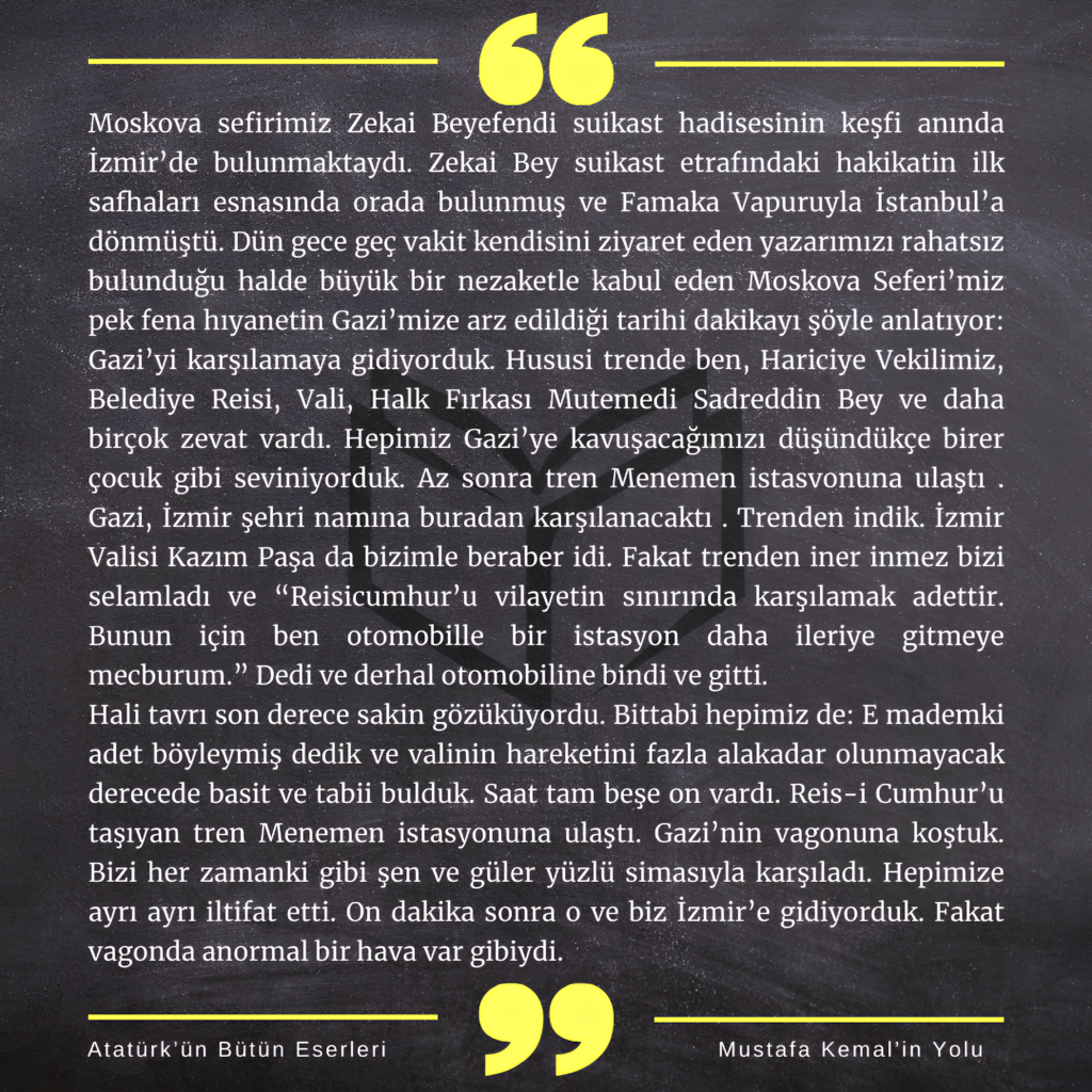 Atatürk'ün Bütün Eserleri cilt 17, sayfa 218: “İzmir Sefiri Hakkında Moskova Sefiri Zekai Bey İle Trende Sohbet” - İzmir Suikast Girişimi: "Yeni Vatan"ın Batı'daki İmtihanı